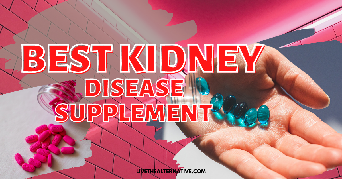 Best Kidney Supplement For Kidney Disease Patients Live The Alternative